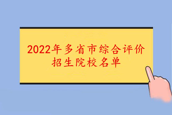 2022年针对多省市综合评价招生的院校名单