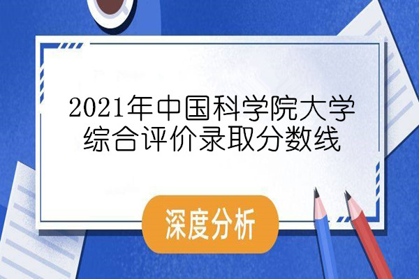 2021年中国科学院大学综合评价录取分数线