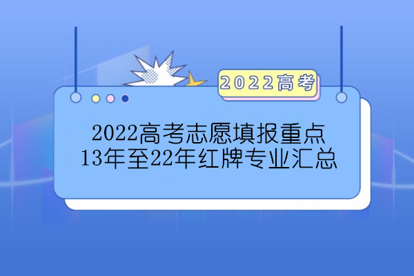 2022高考志愿填报重点关注13年至22年十年红牌专业