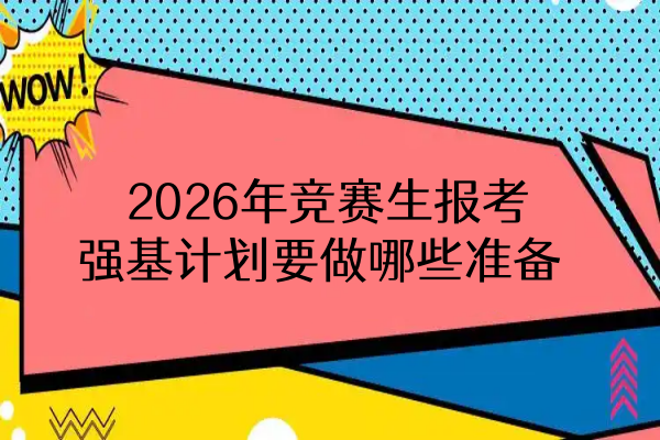 2026年竞赛生报考强基计划要做哪些准备