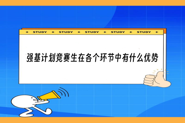 强基计划竞赛生在各个环节中有什么优势