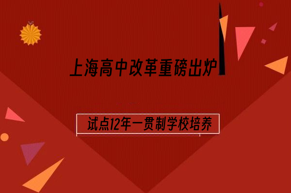 上海高中改革重磅出炉 试点12年一贯制学校培养