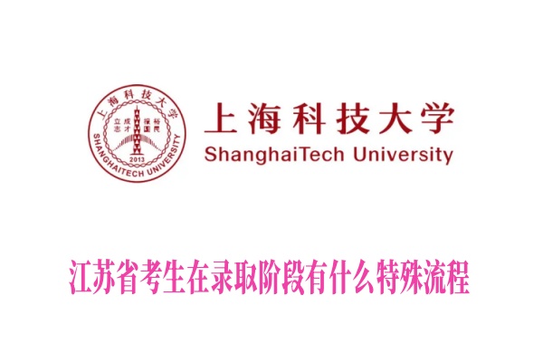 江苏省考生在上海科技大学录取阶段有什么特殊流程